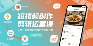 短视频创作剪辑运营课,从零开始掌握短视频的全流程技能-中创网_分享创业项目_助您在家赚钱