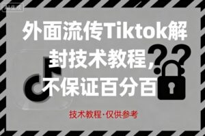 外面流传Tiktok解封技术教程，不保证百分百，具体自测-中创网_分享创业项目_助您在家赚钱