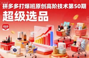 拼多多打爆班原创高阶技术第50期,超级选品-中创网_分享创业项目_助您在家赚钱