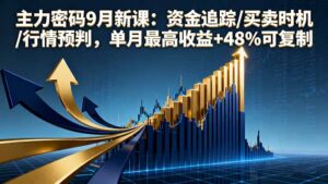 (16056期)主力密码9月新课:资金追踪/买卖时机/行情预判,单月最高收益+48%可复制-中创网_分享创业项目_助您在家赚钱
