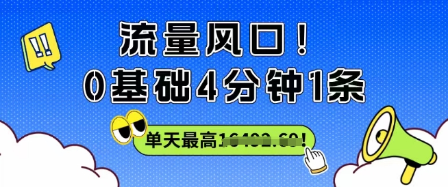 流量风口！0基础4分钟1条，单天最高收益1k+