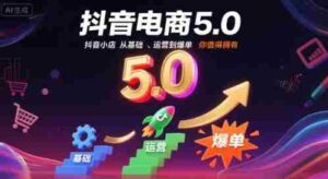 抖音电商5.0,抖音小店从基础、运营到爆单,你值得拥有(更新9月)-中创网_分享创业项目_助您在家赚钱