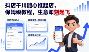 抖店千川随心推起店，保姆级教程，生意即刻起飞-中创网_分享创业项目_助您在家赚钱