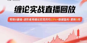 (15919期)缠论实战直播回放:帮助0基础-进阶者用缠论实现月均15%+稳健盈利-更新9月-中创网_分享创业项目_助您在家赚钱