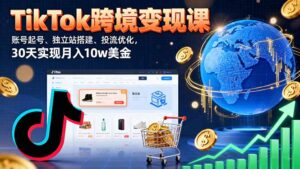 (16034期)TikTok跨境变现课:账号起号、独立站搭建、投流优化,30天实现月入10w美金-中创网_分享创业项目_助您在家赚钱