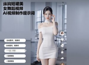 抹胸短裙美女舞蹈视频AI视频制作提示词（含绘图词、视频词）+视频教程-中创网_分享创业项目_助您在家赚钱