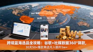 (16106期)跨境蓝海选品全攻略:谷歌+社媒数据360°筛款,30天50+爆款单店月入额外5w+-中创网_分享创业项目_助您在家赚钱