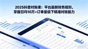 (16030期)2025抖音 对账课:平台最新财务规则 掌握日均10万+订单量级下精准对账能力-中创网_分享创业项目_助您在家赚钱