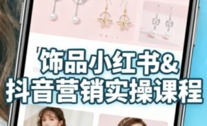 抖音+小红书饰品卖货:货源、开店、内容全教会,让新手快速掌握饰品线上营销全流程,轻松开启变现路-中创网_分享创业项目_助您在家赚钱