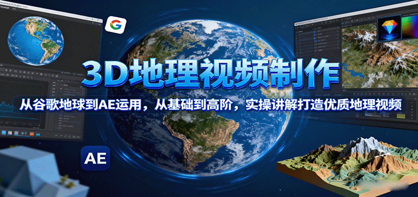 3D地理视频制作，从谷歌地球到AE运用，从基础到高阶，实操讲解打造优质地理视频-中创网_专注互联网创业,项目资源整合-中创网_分享创业项目_助您在家赚钱