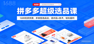 拼多多超级选品课：1688优质货源，多类型选品法，选对品+技术，轻松盈利-中创网_分享创业项目_助您在家赚钱