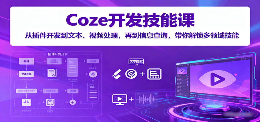 Coze开发技能课：从插件开发到文本、视频处理，再到信息查询，带你解锁多领域技能-中创网_专注互联网创业,项目资源整合-中创网_分享创业项目_助您在家赚钱