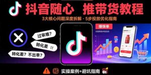 (15870期)抖音随心推带货教程:拆解过审难/转化差/不出单 等常见问题 实现高效带货-中创网_分享创业项目_助您在家赚钱