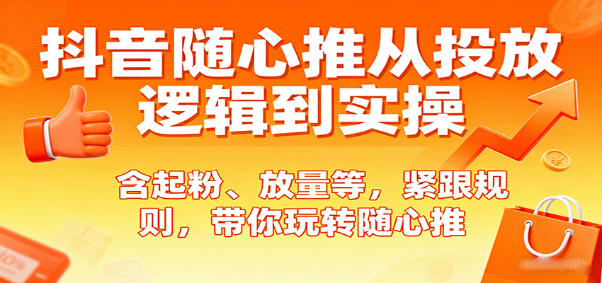 抖音随心推从投放逻辑到实操，含起粉、放量等，紧跟规则，带你玩转随心推-中创网_专注互联网创业,项目资源整合-中创网_分享创业项目_助您在家赚钱