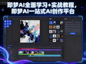 即梦AI全面学习+实战教程,即梦AI一站式AI创作平台-中创网_分享创业项目_助您在家赚钱