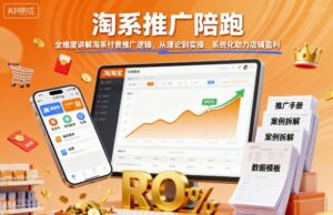 淘系推广陪跑,全维度讲解淘系付费推广逻辑,从理论到实操,系统化助力店铺盈利-中创网_分享创业项目_助您在家赚钱