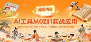 AI工具实战应用,零基础使用DeepSeek、即梦AI等打造育儿、国学等可变现的爆款作品-中创网_分享创业项目_助您在家赚钱