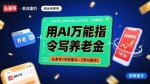 用AI万能指令写养老金,头条号7天狂撸2k【附AI指令】-中创网_分享创业项目_助您在家赚钱