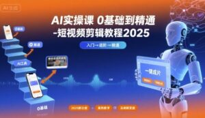 AI实操课0基础到精通-短视频剪辑教程2025-中创网_分享创业项目_助您在家赚钱