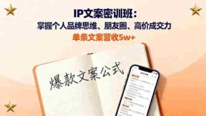 (16167期)IP文案密训班:掌握个人品牌思维、朋友圈、高价成交力,单条文案营收5w+-中创网_分享创业项目_助您在家赚钱
