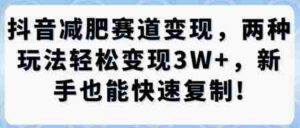抖音减肥赛道变现，两种玩法轻松变现3W+，新手也能快速复制-中创网_分享创业项目_助您在家赚钱