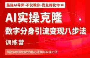 AI实操克隆:数字分身引流变现八步法训练营,驾驭AI变现创收的核心逻辑与实操方法-中创网_分享创业项目_助您在家赚钱