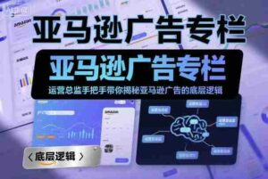 亚马逊广告专栏:运营总监手把手带你揭秘亚马逊广告的底层逻辑-中创网_分享创业项目_助您在家赚钱