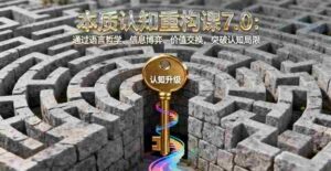 （16218期）本质认知重构课7.0：通过语言哲学、信息博弈、价值交换，突破认知局限-中创网_分享创业项目_助您在家赚钱