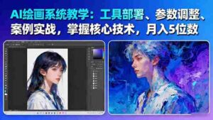 (16399期)AI绘画系统教学:工具部署+参数调整+案例实战+核心技术,月入5位数-61节课-中创网_分享创业项目_助您在家赚钱
