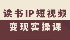 读书IP短视频变现实操课,读书IP赛道变现指南-中创网_分享创业项目_助您在家赚钱