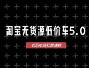 淘宝无货源价车5.0,2025最新VIP淘宝无货源课程,1688代发,蓝海选品,零成本创业首选(更新)-中创网_分享创业项目_助您在家赚钱