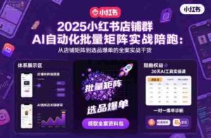 2025小红书店铺群AI自动化批量矩阵实战陪跑,从店铺矩阵到选品爆单的全案实战干货-中创网_分享创业项目_助您在家赚钱