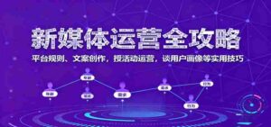 新媒体运营全攻略：平台规则、文案创作，授活动运营，谈用户画像等实用技巧-中创网_分享创业项目_助您在家赚钱