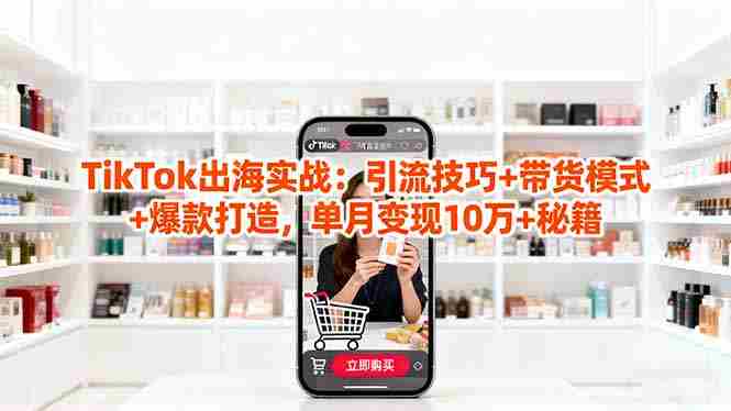（16358期）「TikTok出海实战」引流技巧+带货模式+爆款打造，单月变现10万+秘籍-中创网_分享创业项目_助您在家赚钱