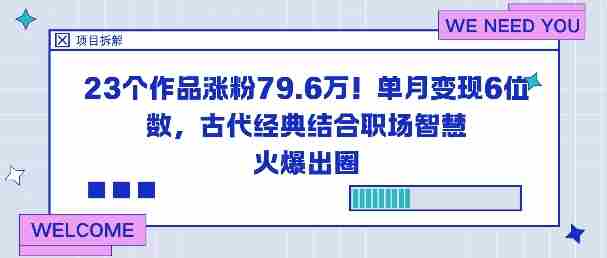 23个作品涨粉79.6W！单月变现6位数，古代经典结合职场智慧火爆出圈-中创网_分享创业项目_助您在家赚钱