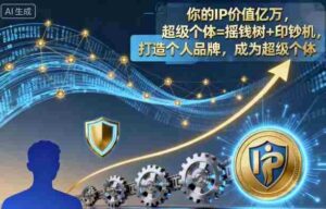 你的IP价值亿万,超级个体=摇钱树+印钞机,打造个人品牌,成为超级个体-中创网_分享创业项目_助您在家赚钱