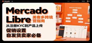 Mercado Libre 美客多跨境运营指南:从注册KYC到产品上传、促销设置,自发货卖家必备-中创网_分享创业项目_助您在家赚钱