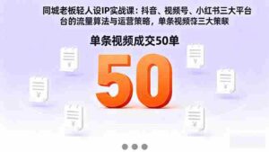 （16313期）同城老板轻人设IP实战课：抖音+视频号+小红书流量算法，单条视频成交50单-中创网_分享创业项目_助您在家赚钱