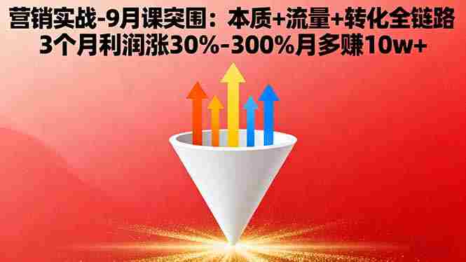 （16152期）营销实战-9月突围课:本质+流量+转化全链路 3个月利润涨30%-300%月多赚10w+-中创网_分享创业项目_助您在家赚钱