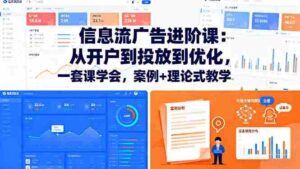 （16303期）信息流广告进阶课：从开户到投放到优化，一套课学会，案例+理论式教学-中创网_分享创业项目_助您在家赚钱