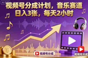 视频号分成计划,音乐赛道,日入3张,每天2小时-中创网_分享创业项目_助您在家赚钱