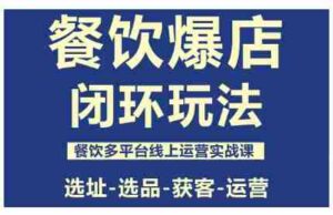 餐饮爆店闭环玩法,餐饮多平台线上运营实战课,选址-选品-获客-运营-中创网_分享创业项目_助您在家赚钱
