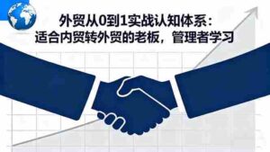 （16297期）外贸从0到1实战认知体系：适合内贸转外贸的老板，管理者学习-中创网_分享创业项目_助您在家赚钱
