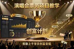演唱会票务项目教学，业内培训天花板，帮助上千学员创富变现-中创网_分享创业项目_助您在家赚钱