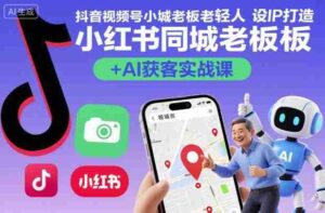 抖音视频号小红书同城老板轻人设IP打造+AI获客实战课，人设打造-算法拆解-拍摄剪辑-内容运营-AI创作-中创网_分享创业项目_助您在家赚钱