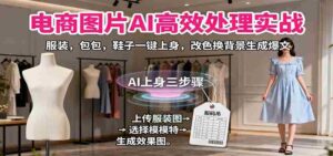 电商图片AI高效处理实战,服装,包包,鞋子一键上身,改色换背景生成爆文-中创网_分享创业项目_助您在家赚钱