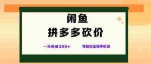 闲鱼拼多多砍价项目,全网最新玩法,一天保底3张+,零成本光用手机就可以【揭秘】-中创网_分享创业项目_助您在家赚钱