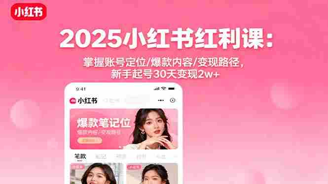 （16153期）2025小红书红利课：掌握账号定位/爆款内容/变现路径，新手起号30天变现2w+-中创网_分享创业项目_助您在家赚钱