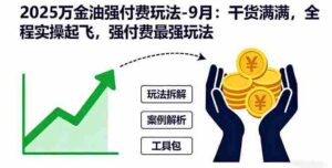 (16202期)2025万金油强付费玩法-9月:干货满满,全程实操起飞,强付费最强玩法-中创网_分享创业项目_助您在家赚钱