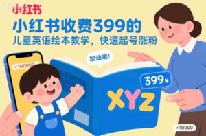 小红书收费399的儿童英语绘本教学,快速起号涨粉-中创网_分享创业项目_助您在家赚钱